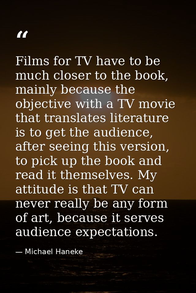 Films for TV have to be much closer to the book, mainly because the objective with a TV movie that translates literature — Michael Haneke