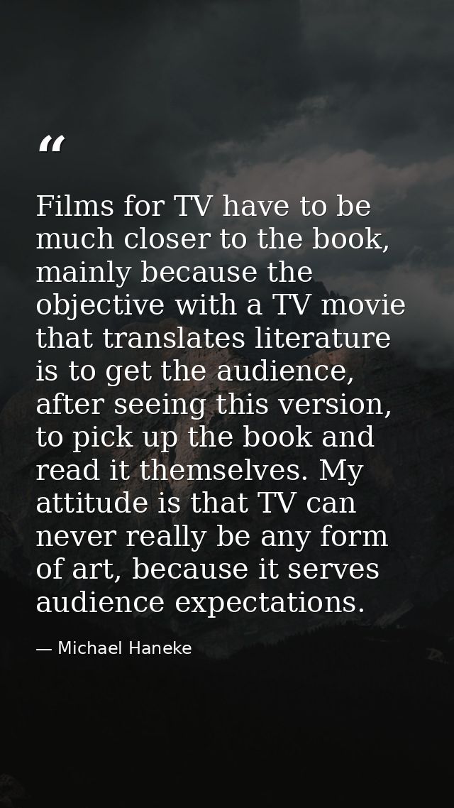 Films for TV have to be much closer to the book, mainly because the objective with a TV movie that translates literature — Michael Haneke
