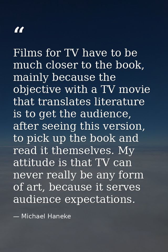 Films for TV have to be much closer to the book, mainly because the objective with a TV movie that translates literature — Michael Haneke