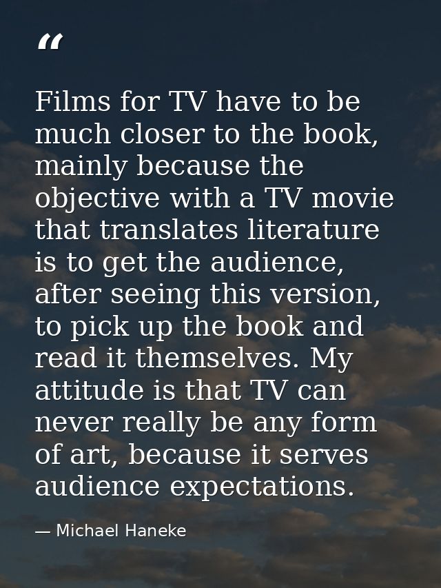 Films for TV have to be much closer to the book, mainly because the objective with a TV movie that translates literature — Michael Haneke