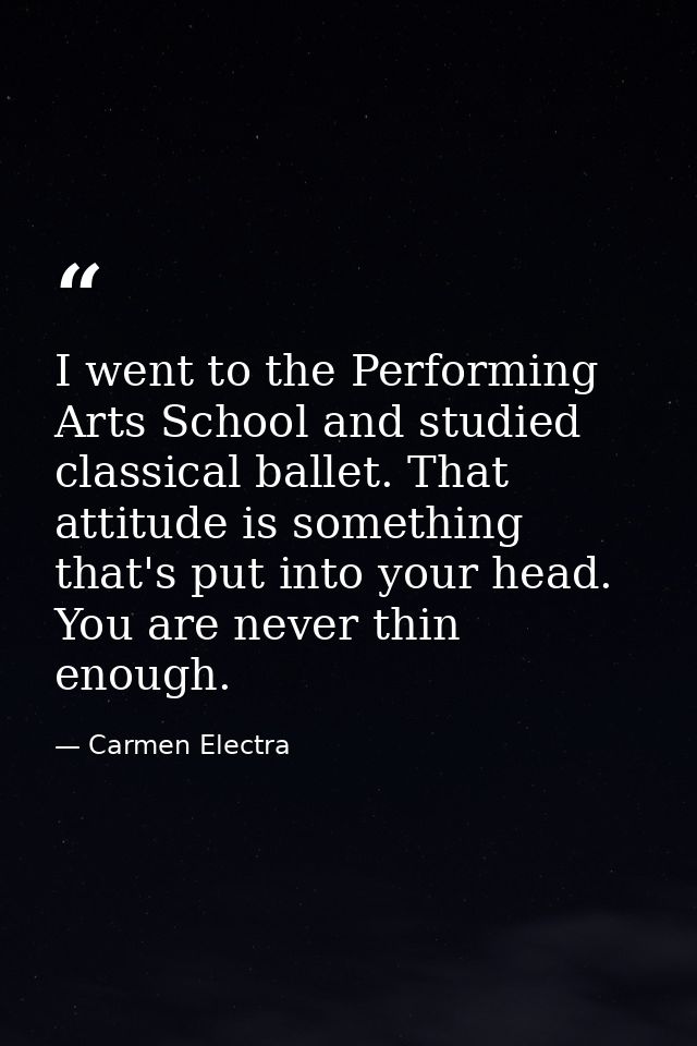 I went to the Performing Arts School and studied classical ballet. That attitude is something that's put into your head. — Carmen Electra