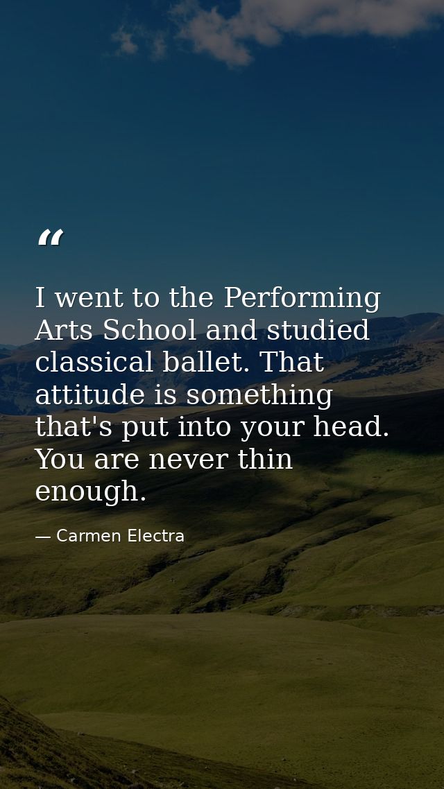 I went to the Performing Arts School and studied classical ballet. That attitude is something that's put into your head. — Carmen Electra