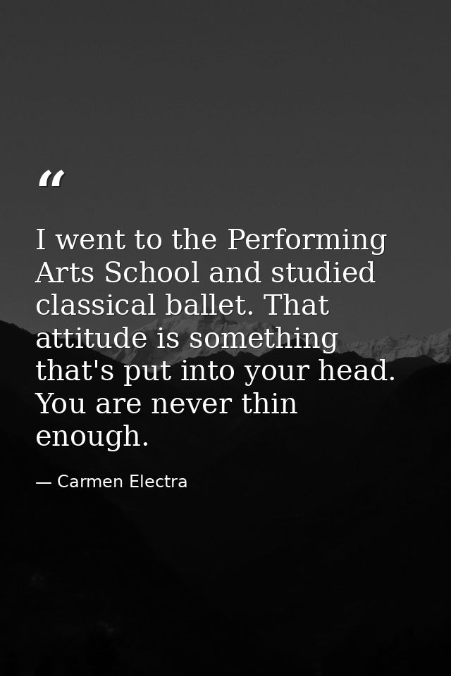 I went to the Performing Arts School and studied classical ballet. That attitude is something that's put into your head. — Carmen Electra