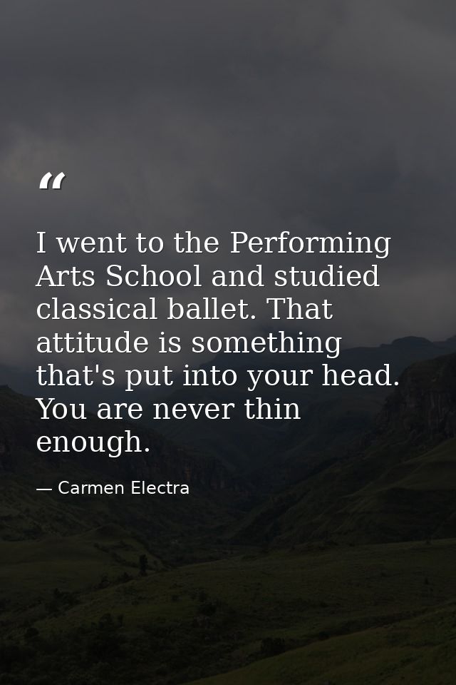 I went to the Performing Arts School and studied classical ballet. That attitude is something that's put into your head. — Carmen Electra
