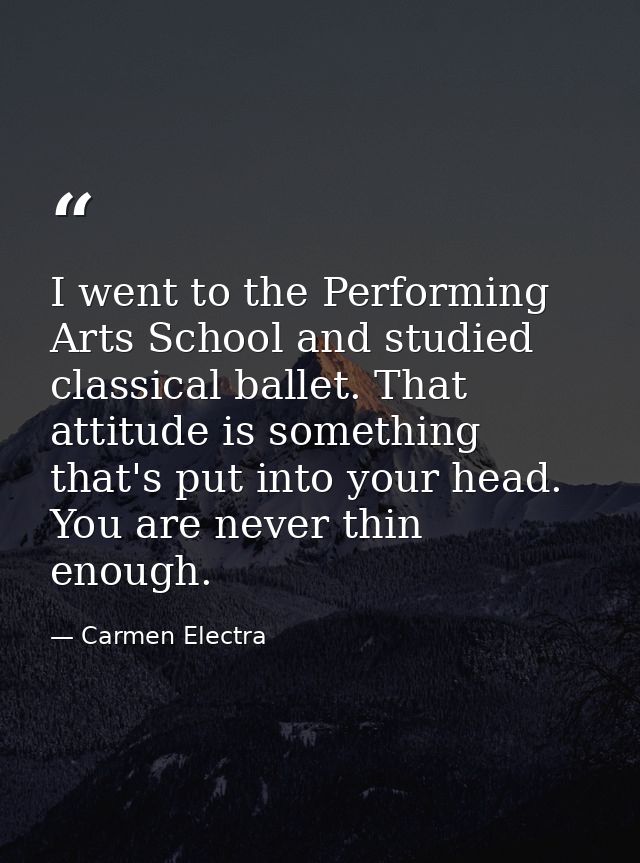 I went to the Performing Arts School and studied classical ballet. That attitude is something that's put into your head. — Carmen Electra
