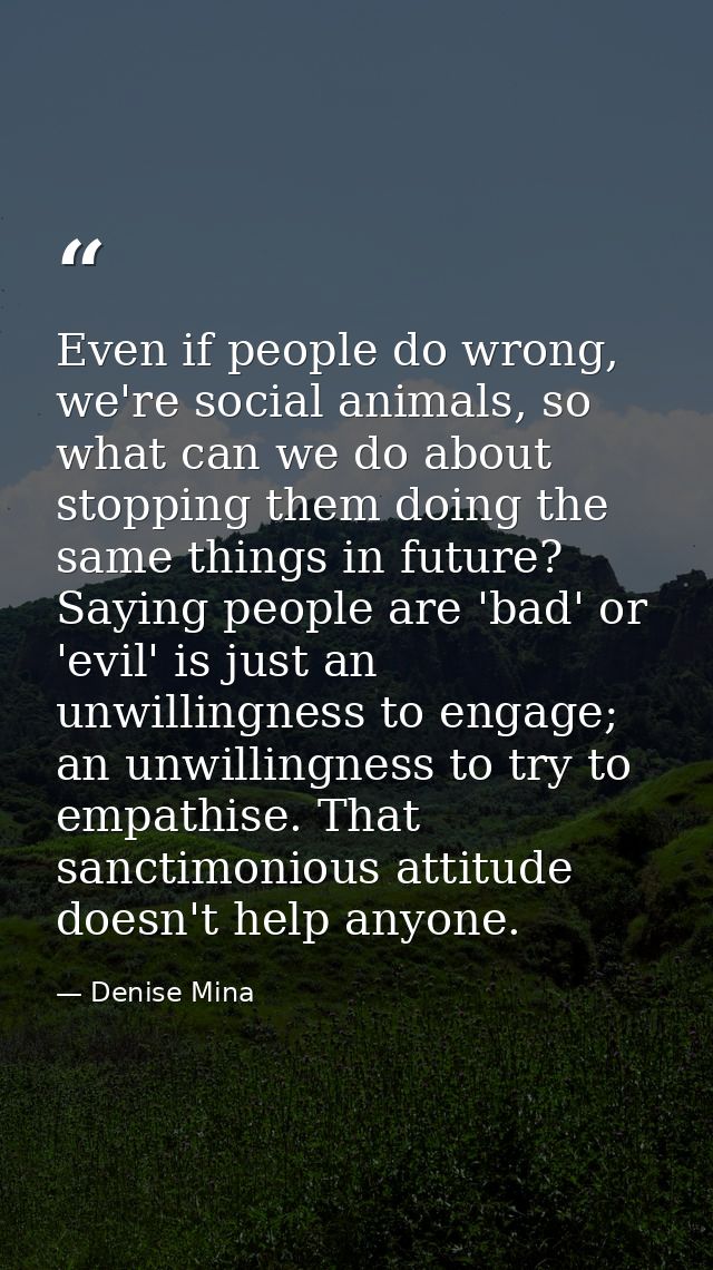 Even if people do wrong, we're social animals, so what can we do about stopping them doing the same things in future? Sa — Denise Mina