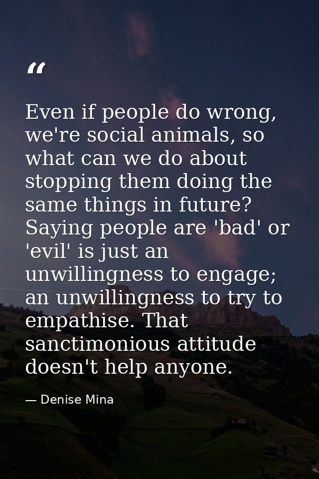 Even if people do wrong, we're social animals, so what can we do about stopping them doing the same things in future? Sa — Denise Mina