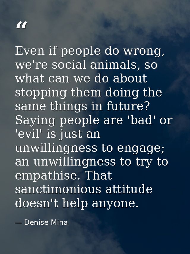 Even if people do wrong, we're social animals, so what can we do about stopping them doing the same things in future? Sa — Denise Mina