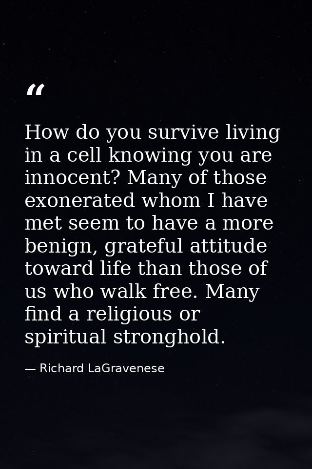 How do you survive living in a cell knowing you are innocent? Many of those exonerated whom I have met seem to have a mo — Richard LaGravenese