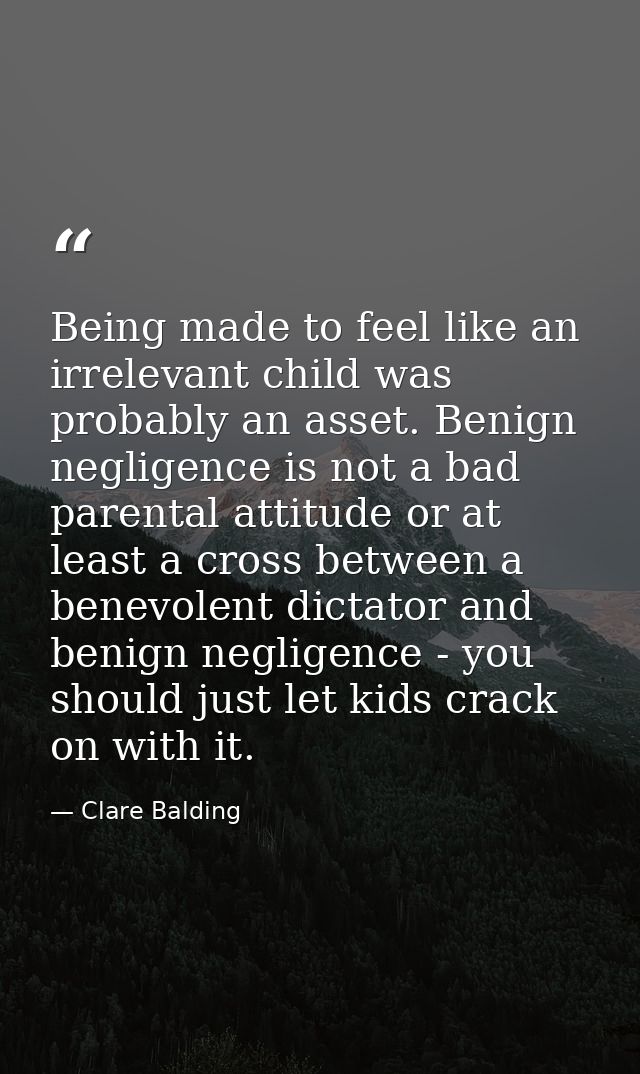 Being made to feel like an irrelevant child was probably an asset. Benign negligence is not a bad parental attitude or a — Clare Balding