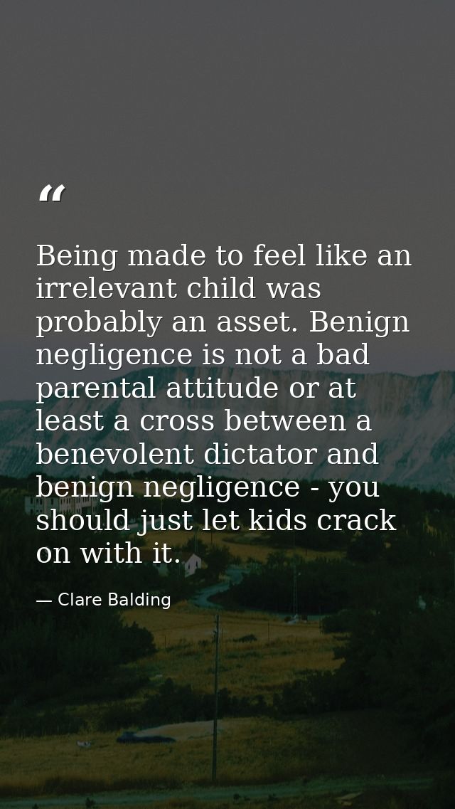 Being made to feel like an irrelevant child was probably an asset. Benign negligence is not a bad parental attitude or a — Clare Balding