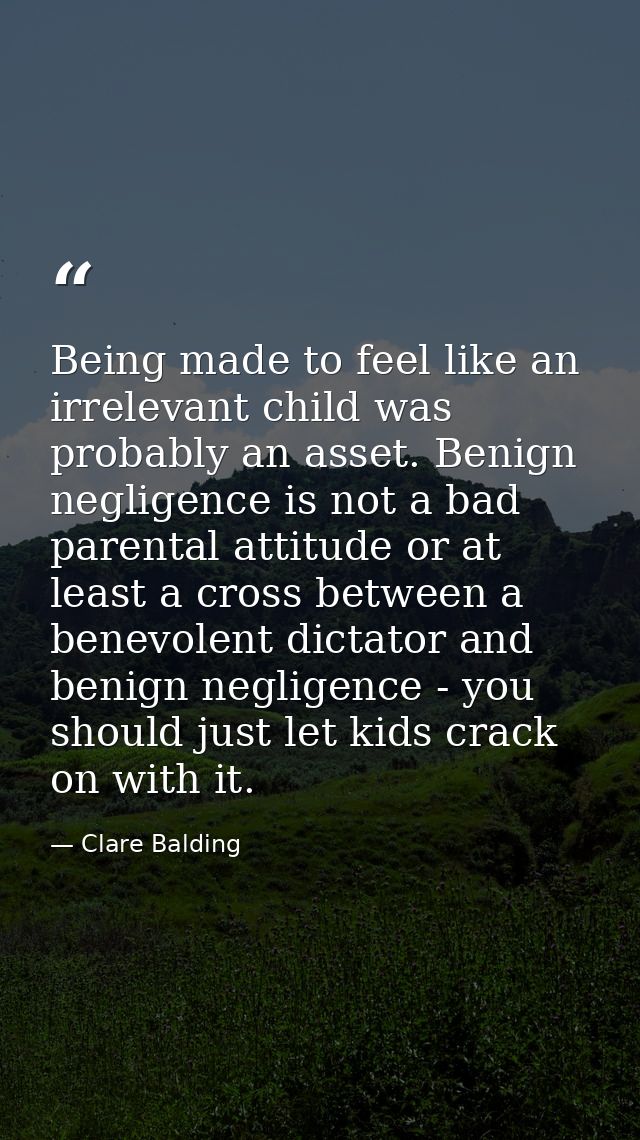 Being made to feel like an irrelevant child was probably an asset. Benign negligence is not a bad parental attitude or a — Clare Balding