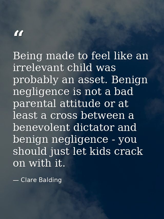 Being made to feel like an irrelevant child was probably an asset. Benign negligence is not a bad parental attitude or a — Clare Balding