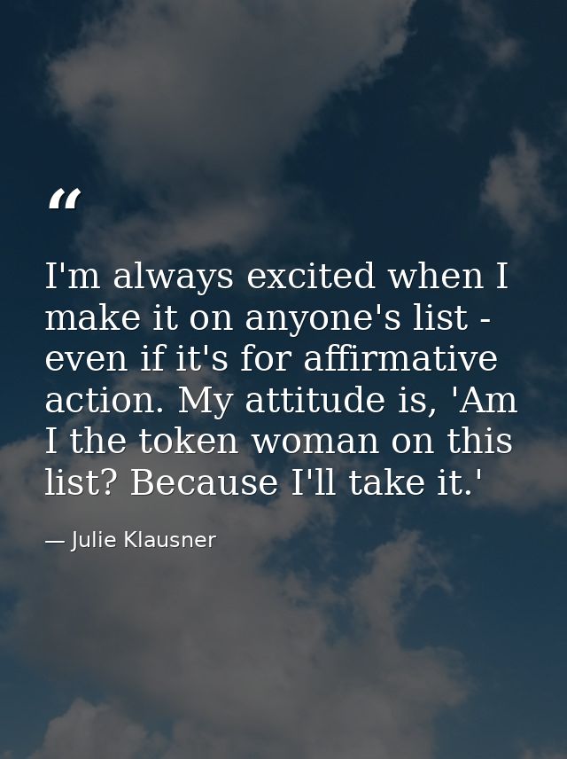 I'm always excited when I make it on anyone's list - even if it's for affirmative action. My attitude is, 'Am I the toke — Julie Klausner
