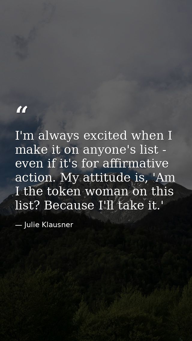 I'm always excited when I make it on anyone's list - even if it's for affirmative action. My attitude is, 'Am I the toke — Julie Klausner