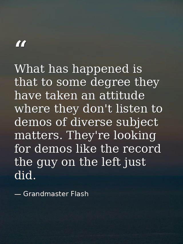 What has happened is that to some degree they have taken an attitude where they don't listen to demos of diverse subject — Grandmaster Flash