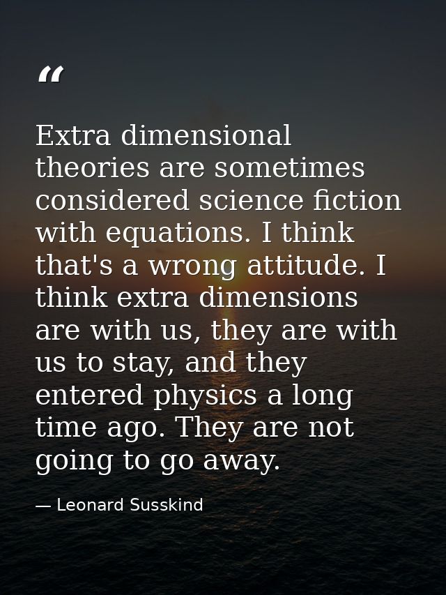 Extra dimensional theories are sometimes considered science fiction with equations. I think that's a wrong attitude. I t — Leonard Susskind