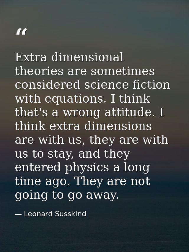 Extra dimensional theories are sometimes considered science fiction with equations. I think that's a wrong attitude. I t — Leonard Susskind