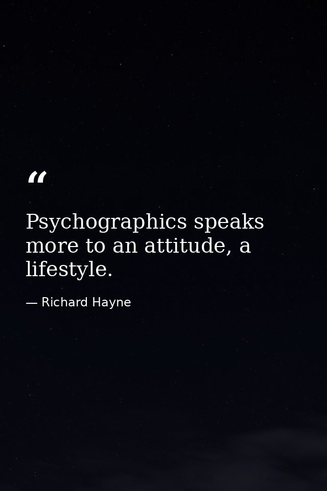 Psychographics speaks more to an attitude, a lifestyle. — Richard Hayne