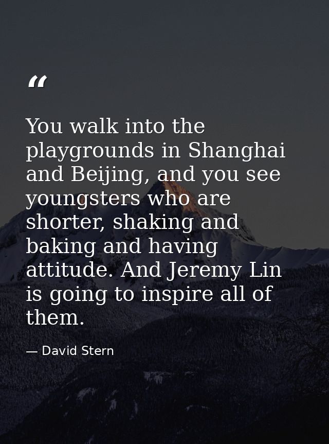 You walk into the playgrounds in Shanghai and Beijing, and you see youngsters who are shorter, shaking and baking and ha — David Stern