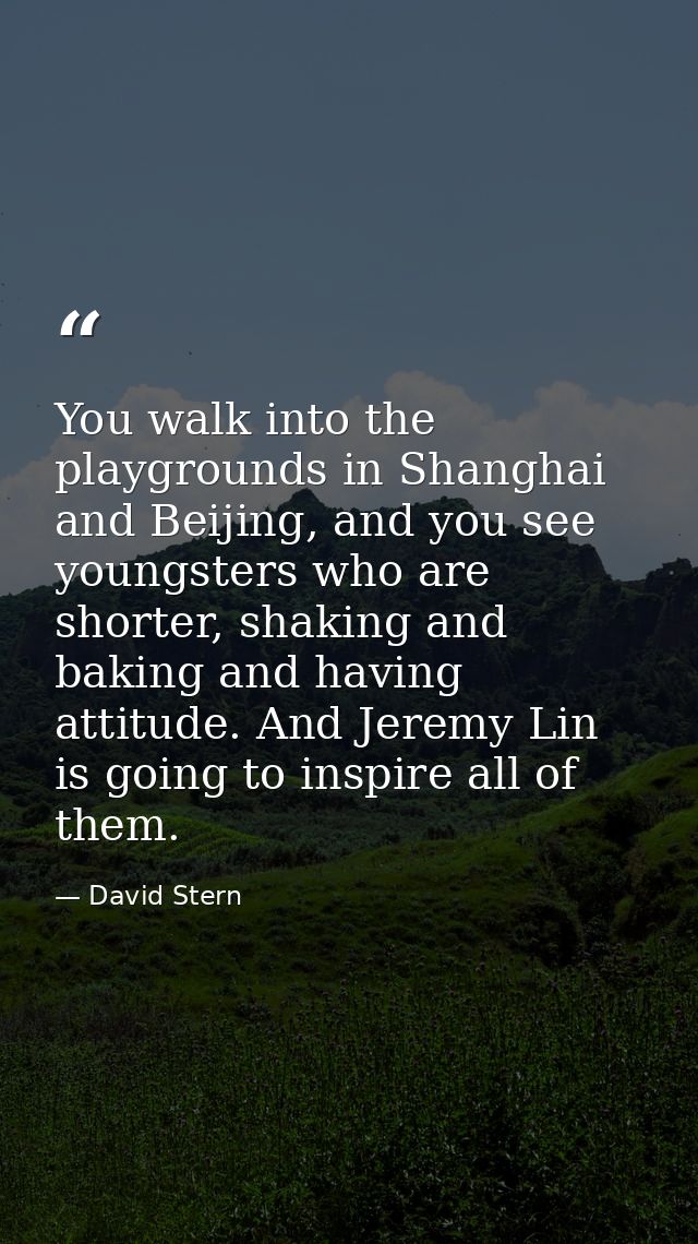 You walk into the playgrounds in Shanghai and Beijing, and you see youngsters who are shorter, shaking and baking and ha — David Stern