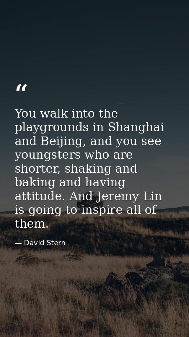 You walk into the playgrounds in Shanghai and Beijing, and you see youngsters who are shorter, shaking and baking and ha — David Stern