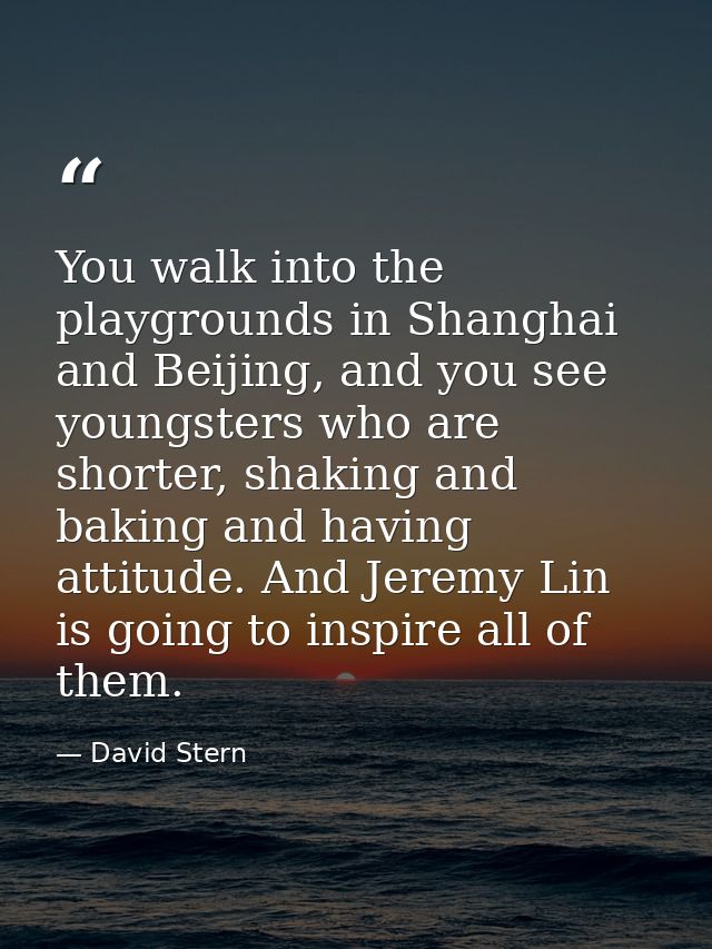 You walk into the playgrounds in Shanghai and Beijing, and you see youngsters who are shorter, shaking and baking and ha — David Stern