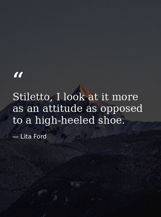 Stiletto, I look at it more as an attitude as opposed to a high-heeled shoe. — Lita Ford