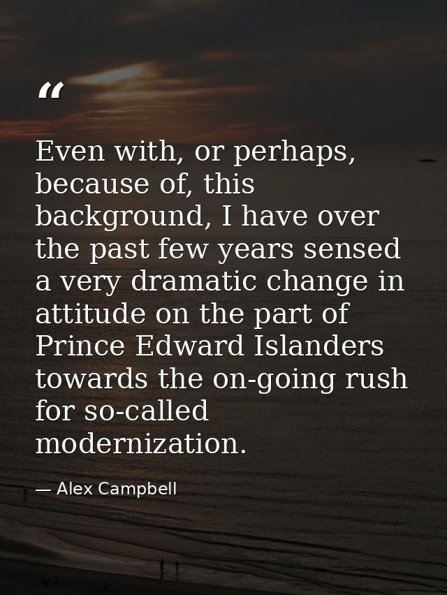 Even with, or perhaps, because of, this background, I have over the past few years sensed a very dramatic change in atti — Alex Campbell