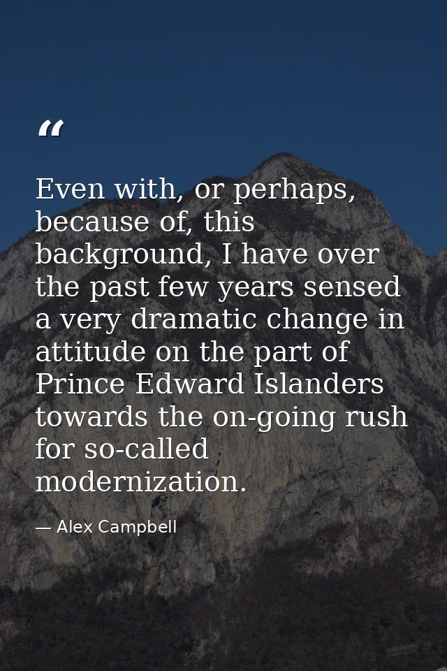 Even with, or perhaps, because of, this background, I have over the past few years sensed a very dramatic change in atti — Alex Campbell