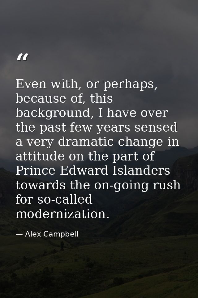 Even with, or perhaps, because of, this background, I have over the past few years sensed a very dramatic change in atti — Alex Campbell