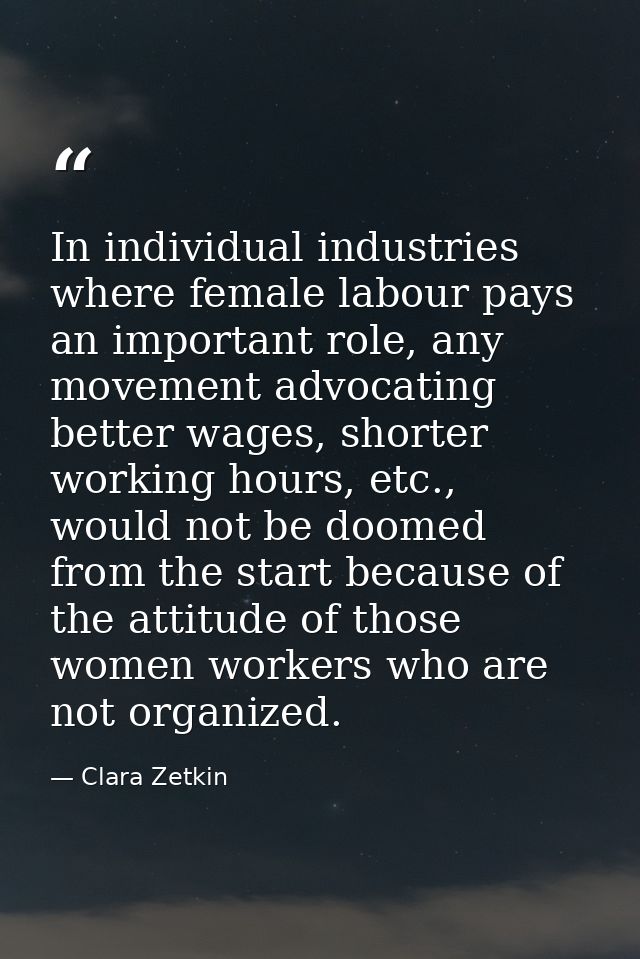 In individual industries where female labour pays an important role, any movement advocating better wages, shorter worki — Clara Zetkin