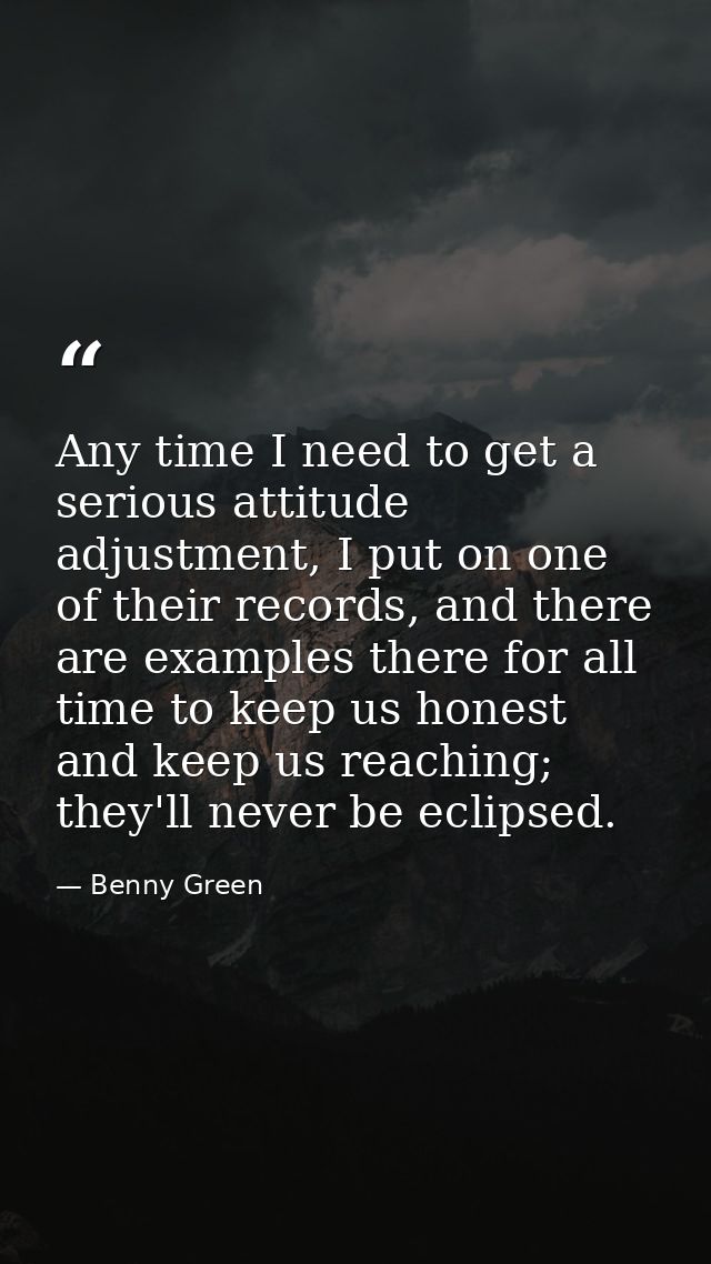 Any time I need to get a serious attitude adjustment, I put on one of their records, and there are examples there for al — Benny Green