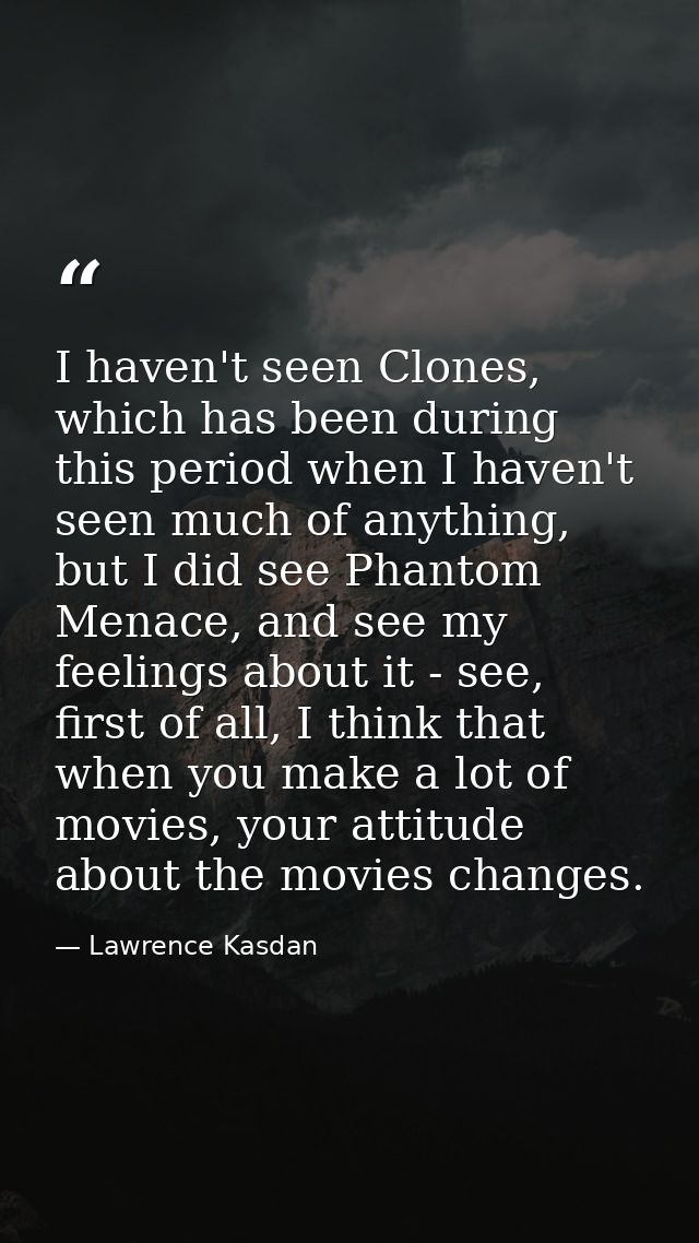 I haven't seen Clones, which has been during this period when I haven't seen much of anything, but I did see Phantom Men — Lawrence Kasdan