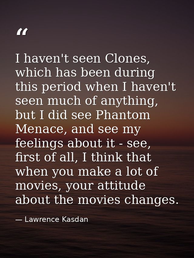 I haven't seen Clones, which has been during this period when I haven't seen much of anything, but I did see Phantom Men — Lawrence Kasdan