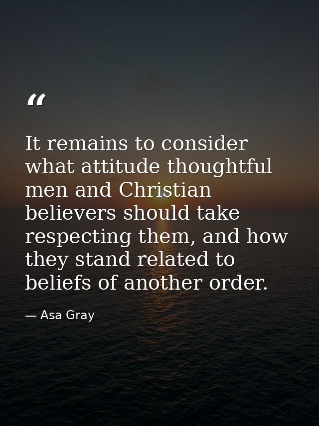 It remains to consider what attitude thoughtful men and Christian believers should take respecting them, and how they st — Asa Gray