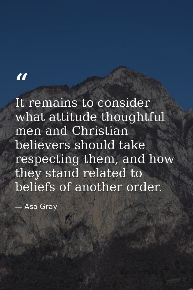 It remains to consider what attitude thoughtful men and Christian believers should take respecting them, and how they st — Asa Gray