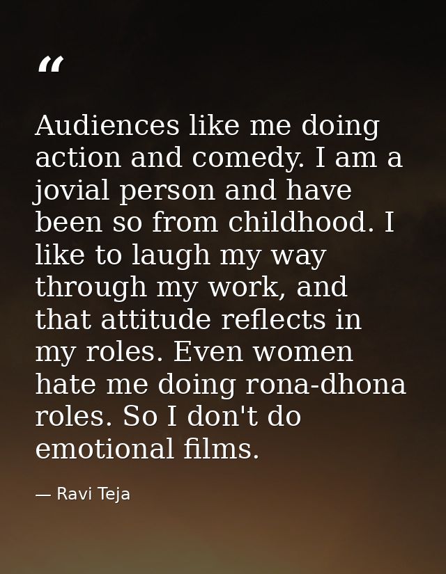 Audiences like me doing action and comedy. I am a jovial person and have been so from childhood. I like to laugh my way  — Ravi Teja
