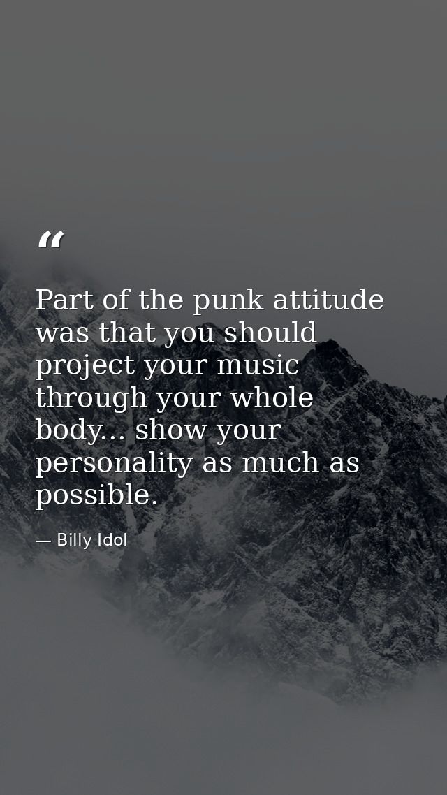 Part of the punk attitude was that you should project your music through your whole body... show your personality as muc — Billy Idol