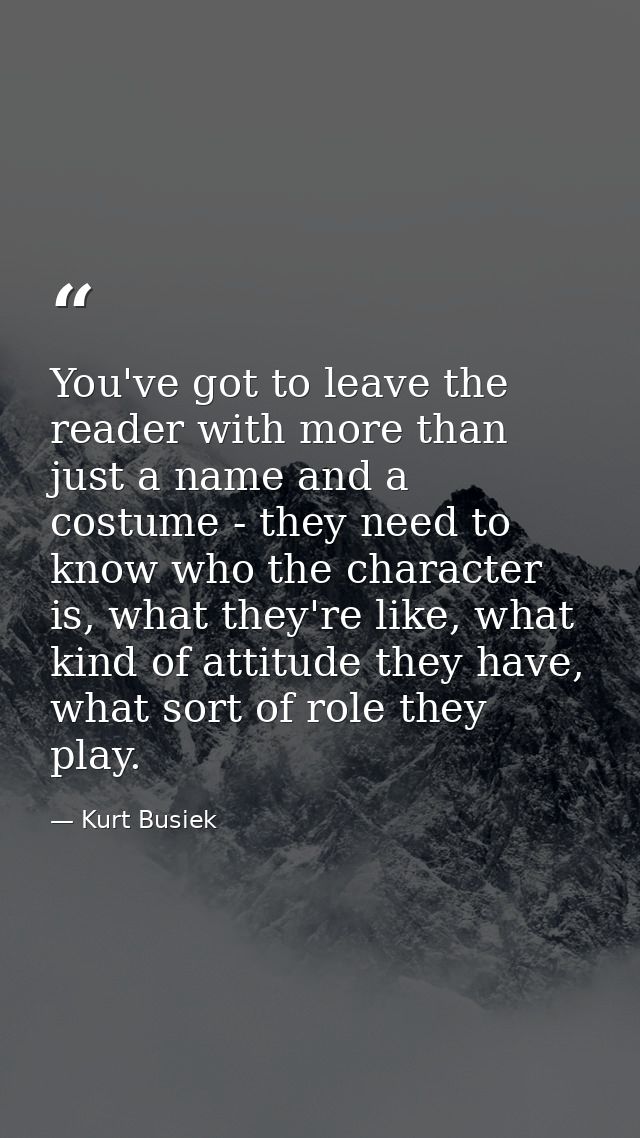 You've got to leave the reader with more than just a name and a costume - they need to know who the character is, what t — Kurt Busiek