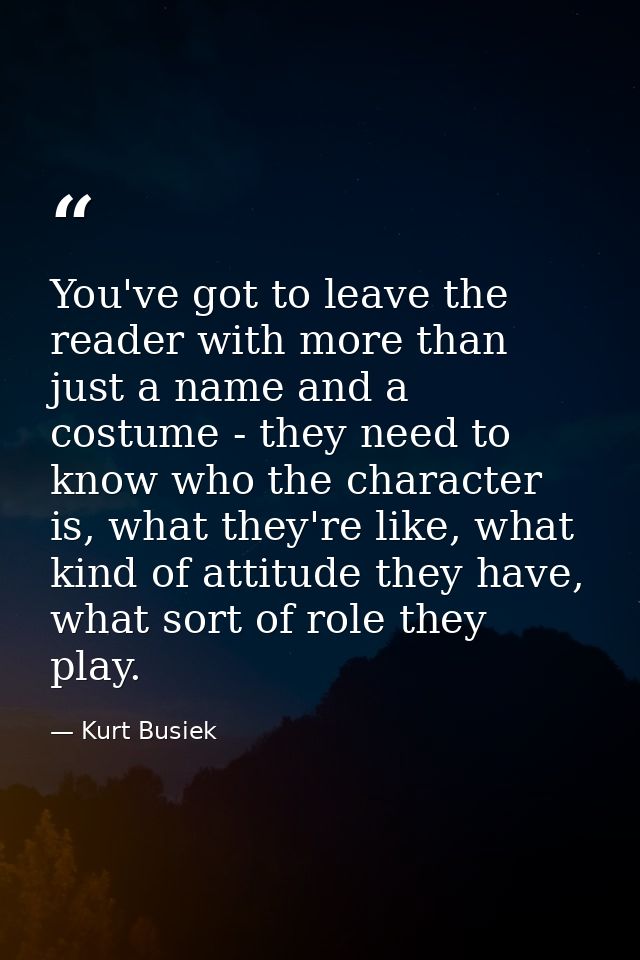 You've got to leave the reader with more than just a name and a costume - they need to know who the character is, what t — Kurt Busiek