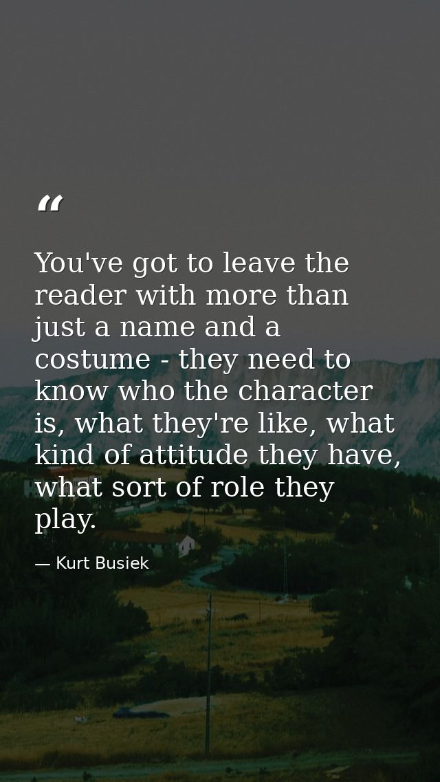 You've got to leave the reader with more than just a name and a costume - they need to know who the character is, what t — Kurt Busiek
