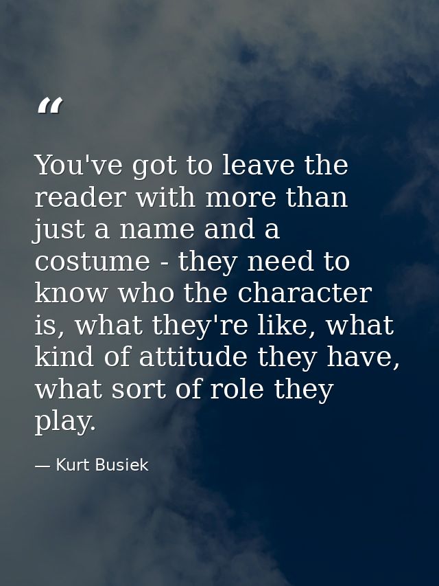 You've got to leave the reader with more than just a name and a costume - they need to know who the character is, what t — Kurt Busiek