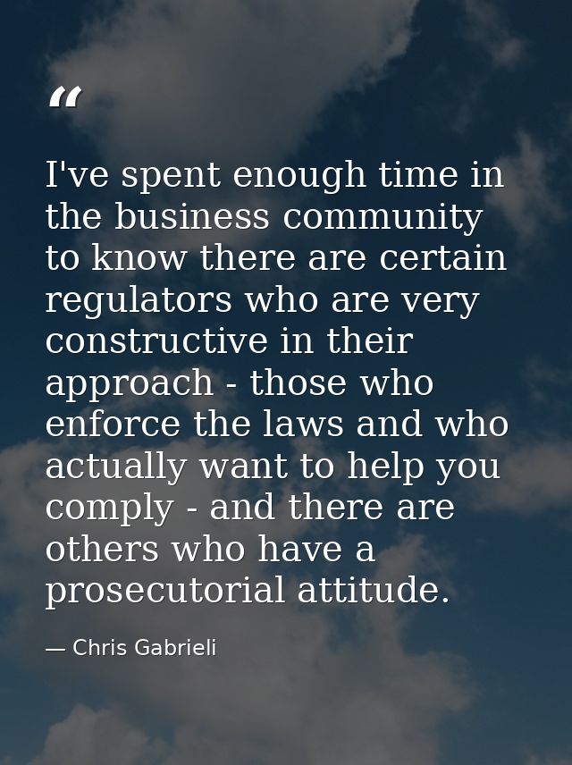I've spent enough time in the business community to know there are certain regulators who are very constructive in their — Chris Gabrieli