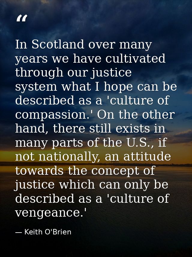 In Scotland over many years we have cultivated through our justice system what I hope can be described as a 'culture of  — Keith O'Brien