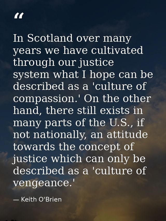 In Scotland over many years we have cultivated through our justice system what I hope can be described as a 'culture of  — Keith O'Brien