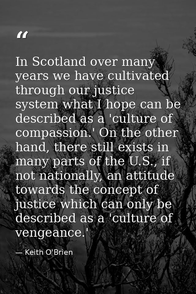 In Scotland over many years we have cultivated through our justice system what I hope can be described as a 'culture of  — Keith O'Brien