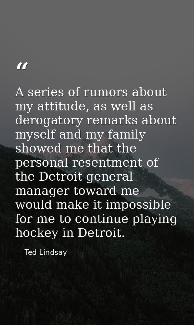 A series of rumors about my attitude, as well as derogatory remarks about myself and my family showed me that the person — Ted Lindsay