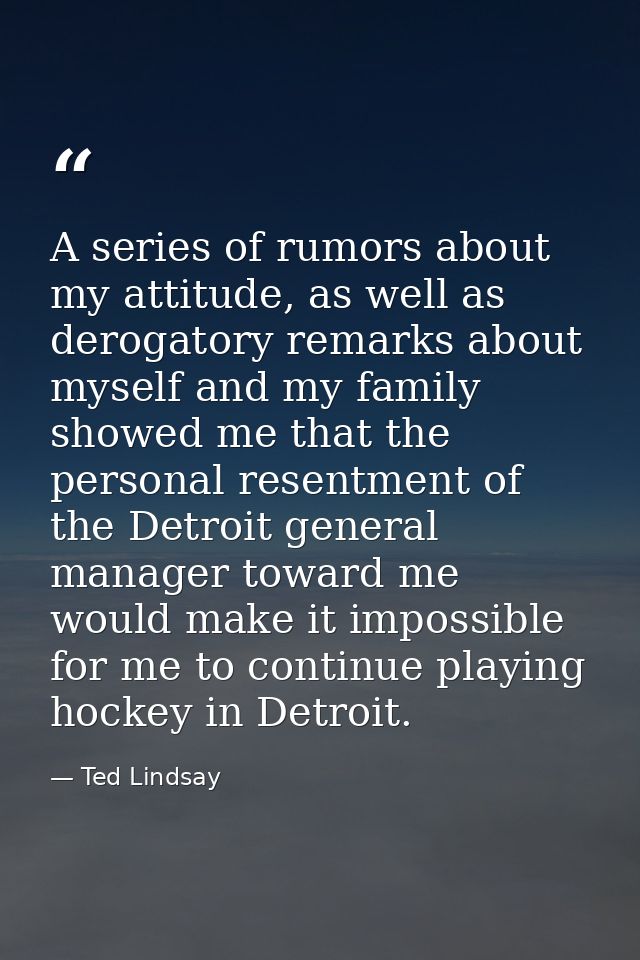 A series of rumors about my attitude, as well as derogatory remarks about myself and my family showed me that the person — Ted Lindsay