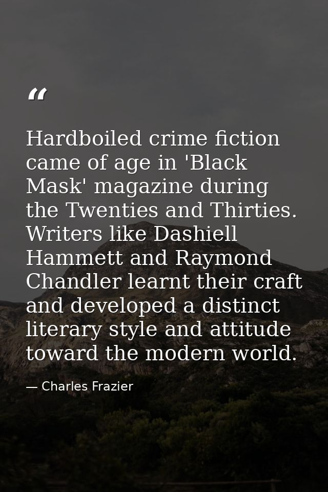 Hardboiled crime fiction came of age in 'Black Mask' magazine during the Twenties and Thirties. Writers like Dashiell Ha — Charles Frazier